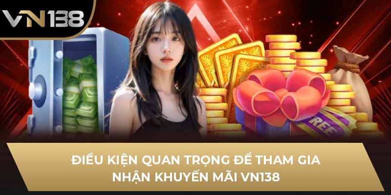 Điều kiện quan trọng để tham gia nhận khuyến mãi VN138