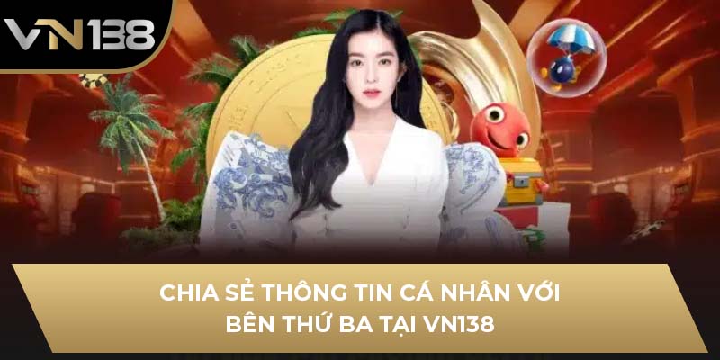 Chia sẻ thông tin cá nhân với bên thứ ba tại VN138