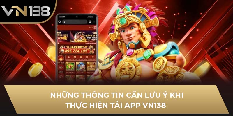Những thông tin cần lưu ý khi thực hiện tải app VN138